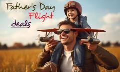 Celebrate Cheap Flights Deals on this Father's Day!